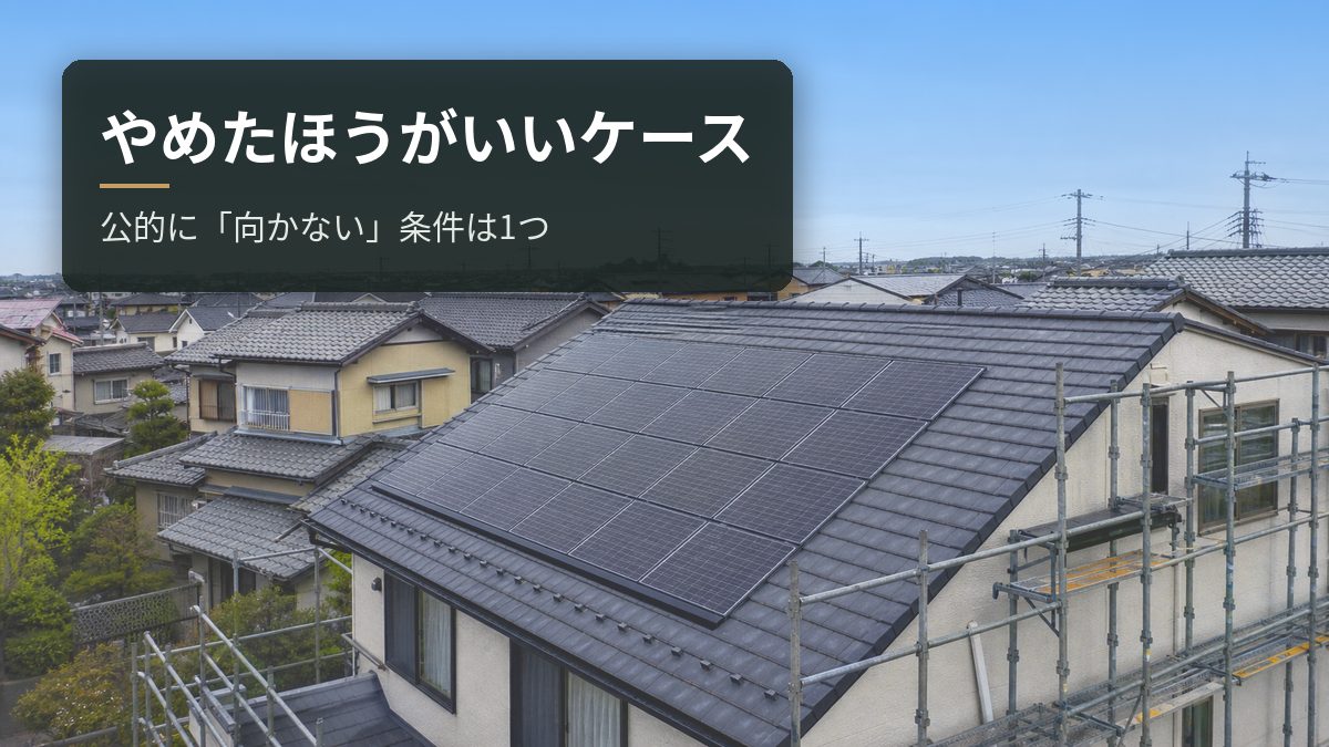太陽光をやめたほうがいいケース|公的に「向かない」と決まっている条件は1つだけ
